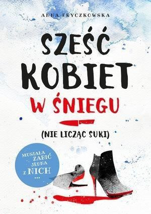 Sześć kobiet w śniegu (nie licząc suki) Anna Fryczkowska