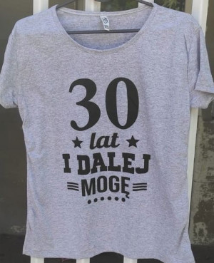 t-shirt bluzka SZARA ,,30 lat i dalej mogę'' M