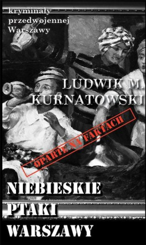 Kryminały przedwojennej W-wy. Niebieskie ptaki... Ludwik M. Kurnatowski