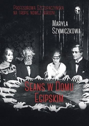 Seans w Domu Egipskim Maryla Szymiczkowa, Jacek Dehnel, Piotr Tarczyński