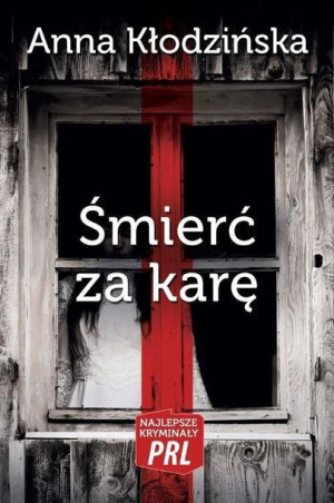 Najlepsze kryminały PRL. Śmierć za karę Anna Kołodzińska