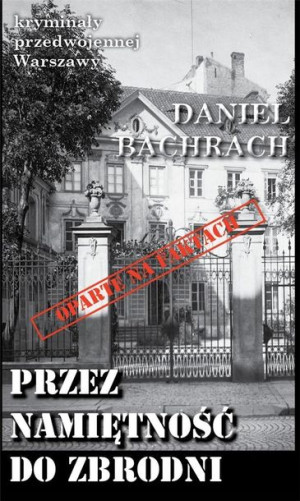 Kryminały przedwojennej W-wy. Przez namiętność.. Daniel Bachrach