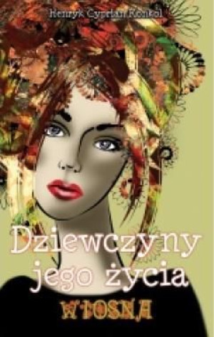 Dziewczyny jego życia T.1 Wiosna Henryk Cyprian Konkol