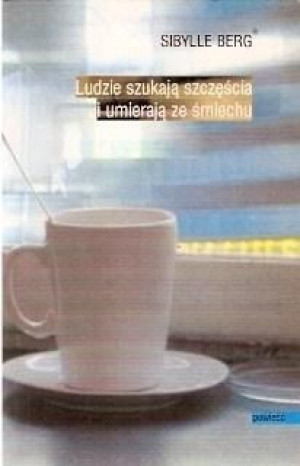 Ludzie szukają szczęścia i umierają ze śmiechu Sibylle Berg
