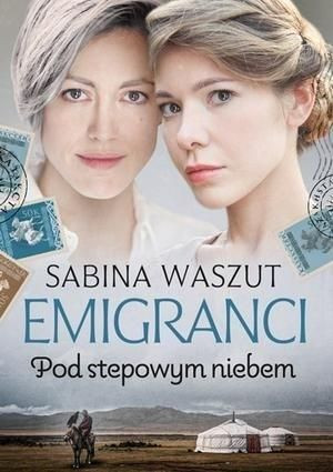 Emigranci. Pod stepowym niebem Sabina Waszut
