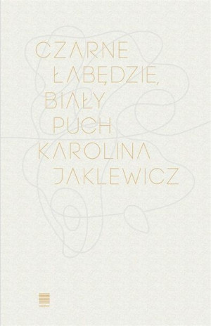 Czarne łabędzie, biały puch Karolina Jaklewicz