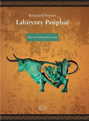 Labirynty Pasiphae. Klucz do dekonstrukcji mitu Krzysztof Rejmer