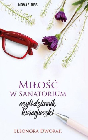 Miłość w sanatorium, czyli dziennik kuracjuszki Eleonora Dworak