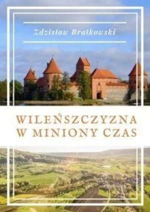 Wileńszczyzna w miniony czas Zdzisaław Brałkowski