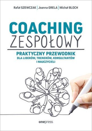 Coaching zespołowy. Praktyczny przewodnik dla liderów, trenerów, konsultant