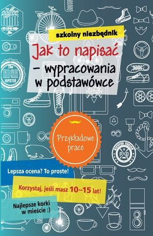 Szkolny niezbędnik. Jak to napisać - wypracowania w podstawówce