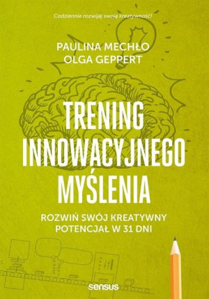 Trening innowacyjnego myślenia. Rozwiń swój kreatywny potencjał w 31 dni