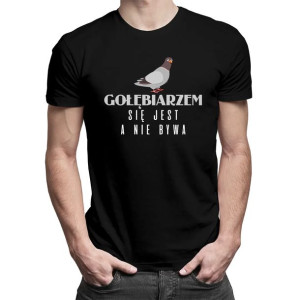 Prezent dla gołębiarza koszulka Gołębiarzem się jest, a nie bywa