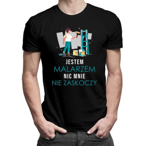 Jestem malarzem nic mnie nie zaskoczy Koszulka z nadrukiem na prezent