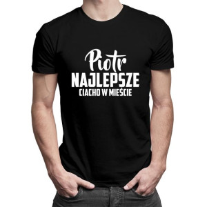 Piotr - Najlepsze ciacho w mieście Koszulka na prezent dla Piotra
