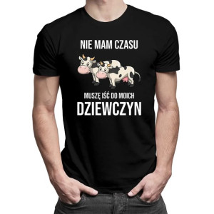 Nie mam czasu, muszę iść do moich dziewczyn - koszulka dla hodowcy krów