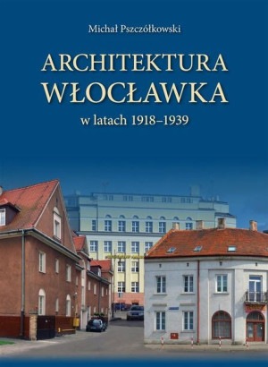 Architektura Włocławka Michał Pszczółkowski