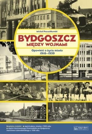 Bydgoszcz między wojnami. Opowieść... Michał Pszczółkowski