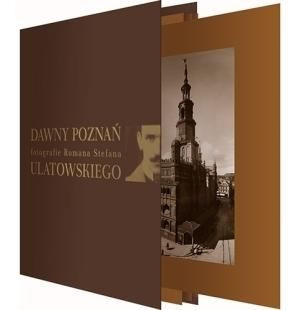 Dawny Poznań. Fotografie Romana S. Ulatowskiego Roman Stefan Ulatowski