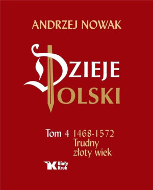 Dzieje Polski. Tom 4 Trudny złoty wiek 1468-1572 Andrzej Nowak