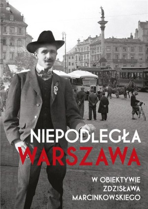 Niepodległa Warszawa w obiektywie Zdzisława M. praca zbiorowa