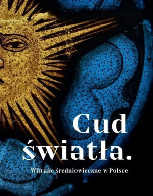 Cud światła. Witraże średniowieczne w Polsce praca zbiorowa