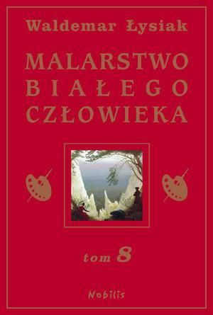 Malarstwo Białego Człowieka T.8 - W. Łysiak Waldemar Łysiak