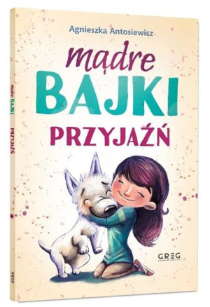 Mądre bajki - przyjaźń BR GREG Agnieszka Antosiewicz, Ola Maciejewska