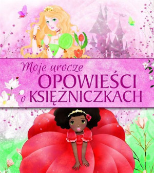 Moje urocze opowieści o księżniczkach praca zbiorowa
