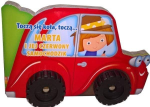 Toczą się koła...-Marta i jej czerwony samochodzik praca zbiorowa