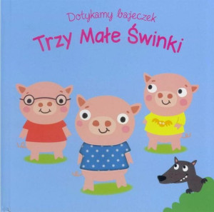 Dotykamy bajeczek. Trzy male świnki w.2019 praca zbiorowa
