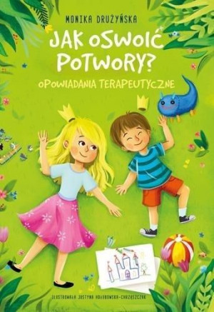 Jak oswoić potwory? Opowiadania terapeutyczne Monika Drużyńska