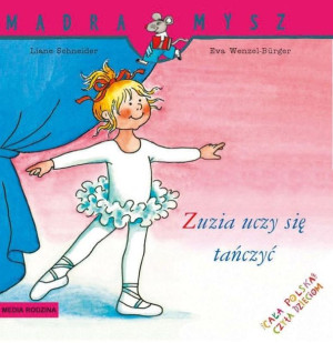Mądra Mysz. Zuzia uczy się tańczyć w.2020 Liane Schneider Eva Wencel Burger