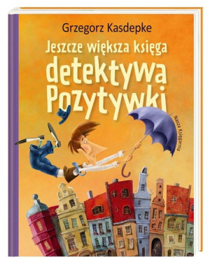 Jeszcze większa księga detektywa Pozytywki Grzegorz Kasdepke