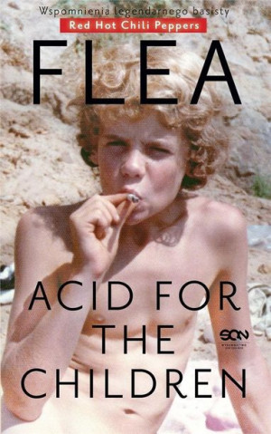 Acid for the Children. Wspomnienia legendarnego.. Michael Flea Balzary