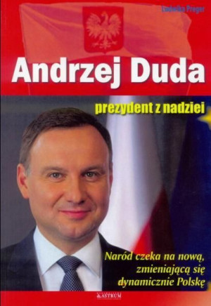 Andrzej Duda. Prezydent z nadziei w.2016 Ludwika Preger