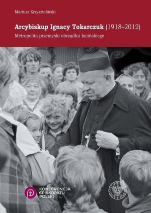 Arcybiskup Ignacy Tokarczuk (1918 - 2012) Mariusz Krzysztofiński