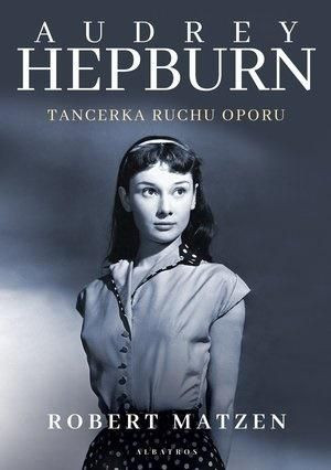 Audrey Hepburn. Tancerka ruchu oporu Robert Matzen