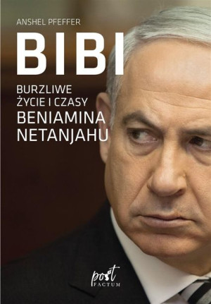 Bibi. Burzliwe życie i czasy Beniamina Natanyahu Anshel Pfeffer