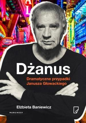 Dżanus. Dramatyczne przypadki Janusza Głowackiego Elżbieta Baniewicz
