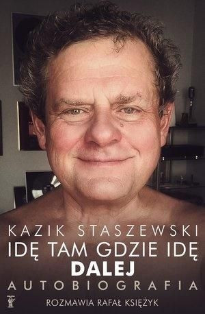 Idę tam gdzie idę. Dalej. Kazik Staszewski Kazik Staszewski , Rafał Księżyk