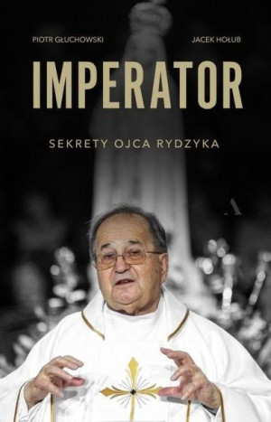 Imperator. Sekrety Ojca Rydzyka Piotr Głuchowski, Jacek Hołub