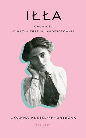 Iłła. Opowieść o Kazimierze Iłłakowiczównie Joanna Kuciel-Frydryszak