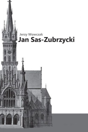 Jan Sas-Zubrzycki. Architekt, historyk i teoretyk Jerzy Wowczak