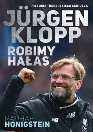 Jurgen Klopp. Robimy hałas Raphael Honigstein