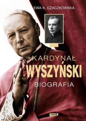 Kardynał Wyszyński. Biografia w.2022 Ewa K. Czaczkowska