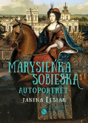 Marysieńka Sobieska. Autoportret Janina Lesiak