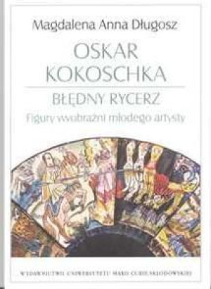 Oskar Kokoschka - błędny rycerz. Figury wyobraźni Magdalena Anna Długosz
