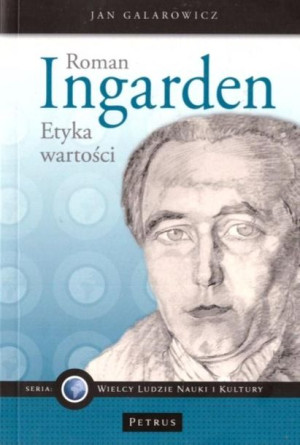 Roman Ingarden. Etyka wartości Jan Galarowicz