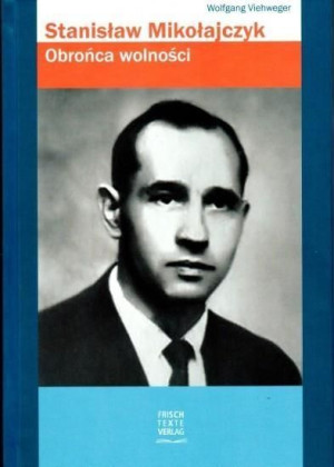 Stanisław Mikołajczyk. Obrońca wolności Wolfgang Viehweger